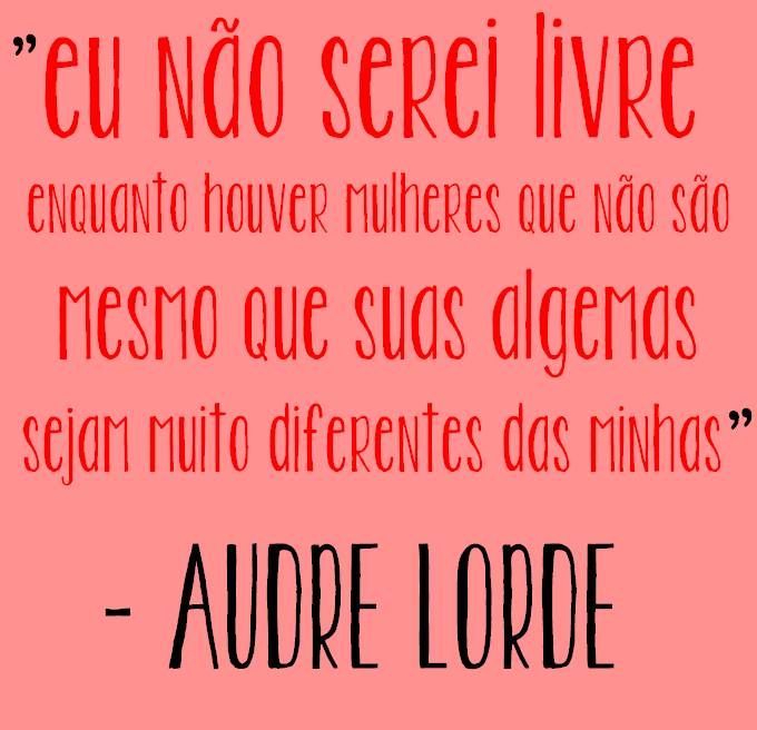 Frase de Audre Lorde que diz: "Eu não serei livre enquanto houver mulheres que não são, mesmo que suas algemas sejam muito diferentes das minhas"